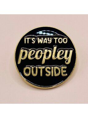 It's Way Too Peopley Outside Enamel Pin - Black & Gold Funny -22B